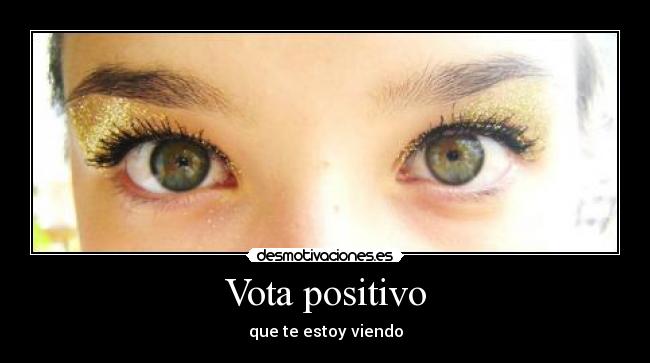 Vota positivo - que te estoy viendo
