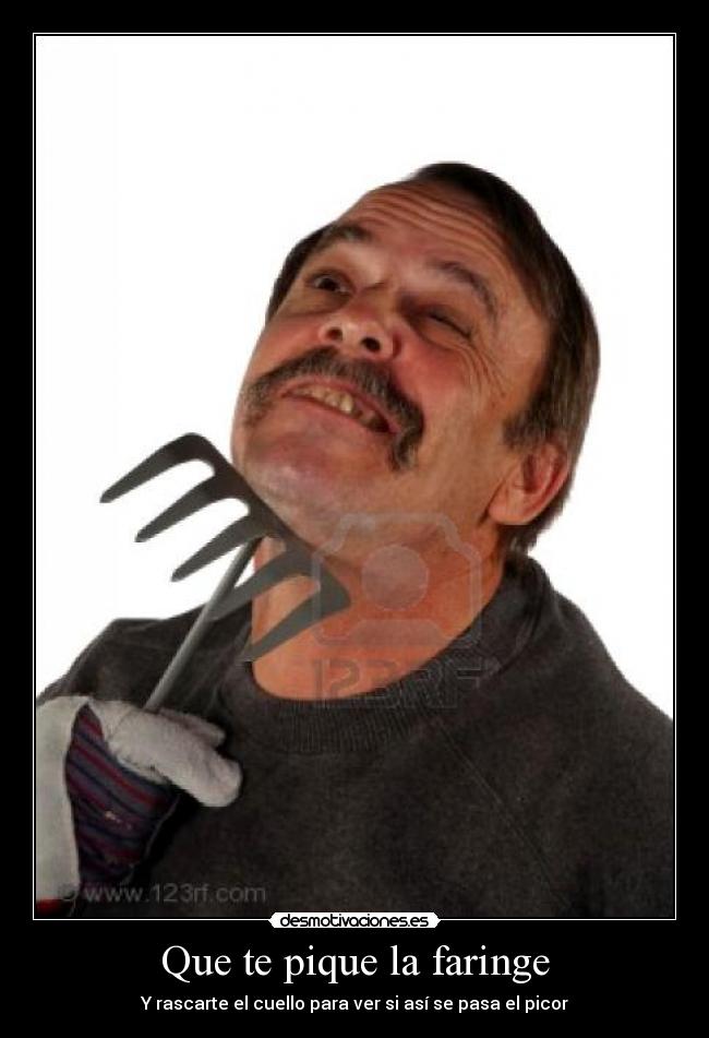 Que te pique la faringe - Y rascarte el cuello para ver si así se pasa el picor