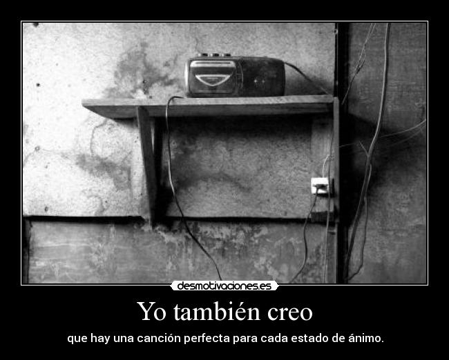 Yo también creo - que hay una canción perfecta para cada estado de ánimo.