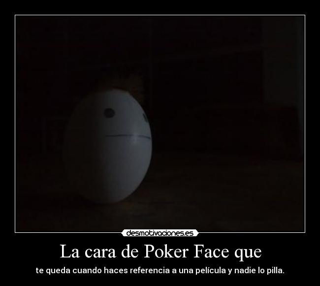 La cara de Poker Face que - 