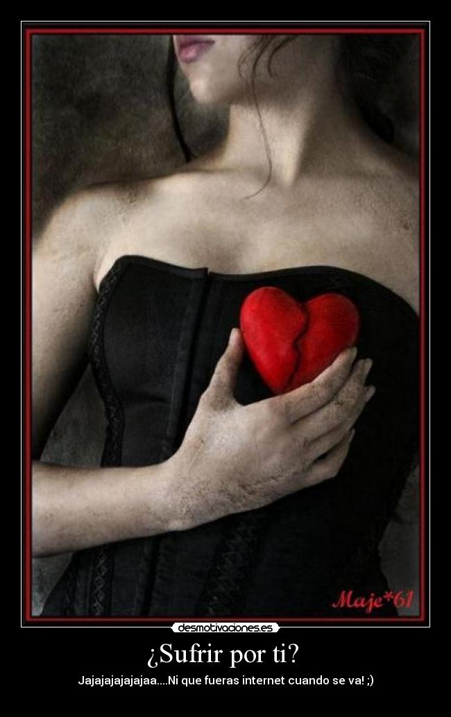¿Sufrir por ti? -