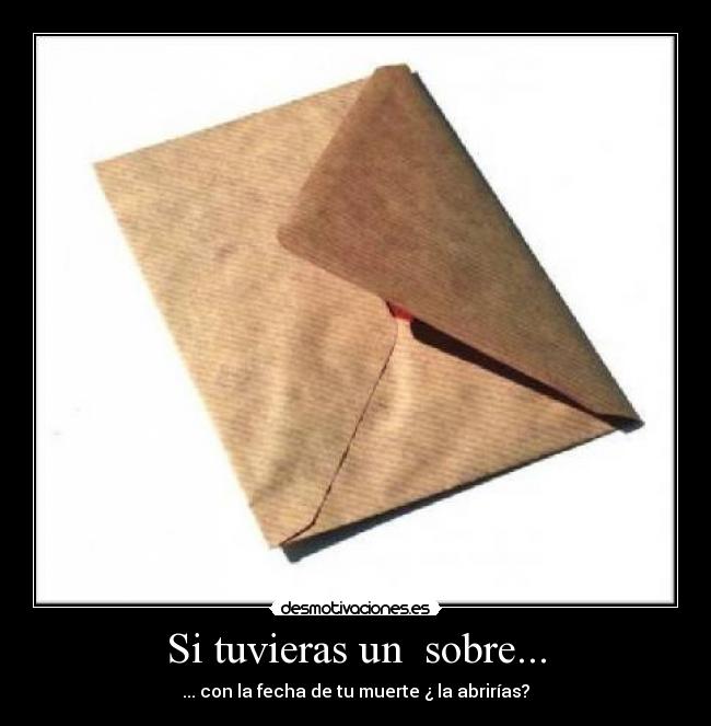 Si tuvieras un sobre... - ... con la fecha de tu muerte ¿ la abrirías?