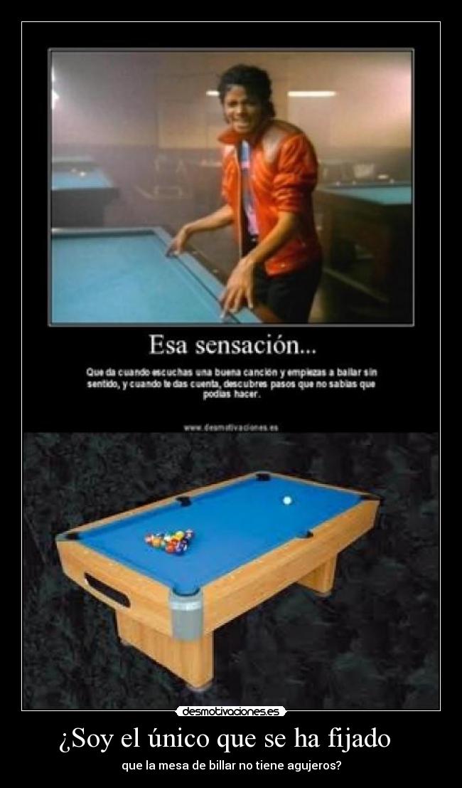 ¿Soy el único que se ha fijado   - que la mesa de billar no tiene agujeros?