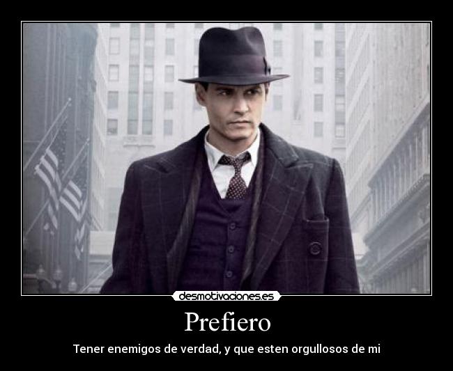 Prefiero - Tener enemigos de verdad, y que esten orgullosos de mi