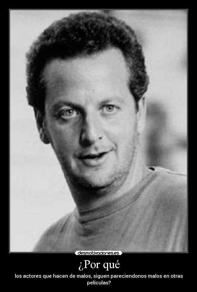 ¿Por qué - los actores que hacen de malos, siguen pareciendonos malos en otras películas?