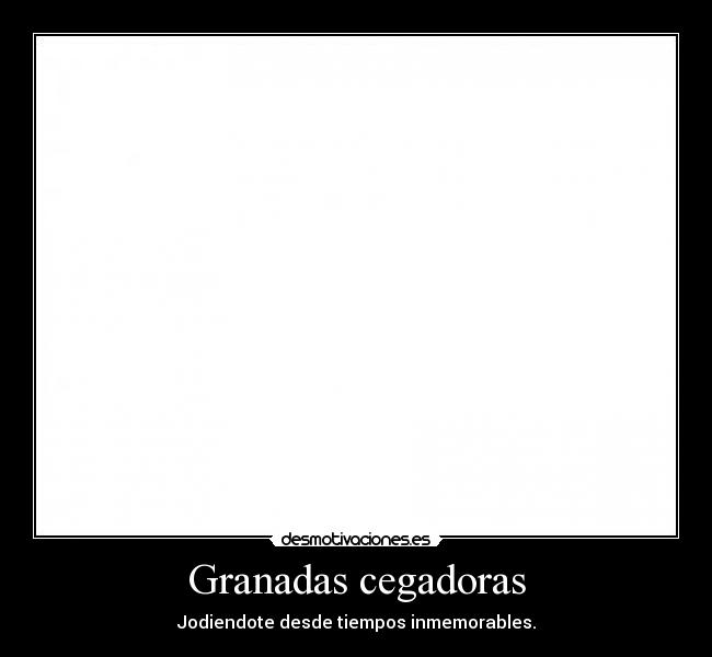 Granadas cegadoras - Jodiendote desde tiempos inmemorables.