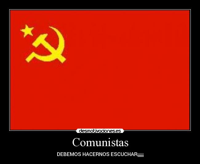 Comunistas - DEBEMOS HACERNOS ESCUCHAR¡¡¡¡¡