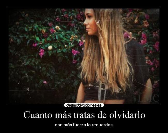 Cuanto más tratas de olvidarlo -