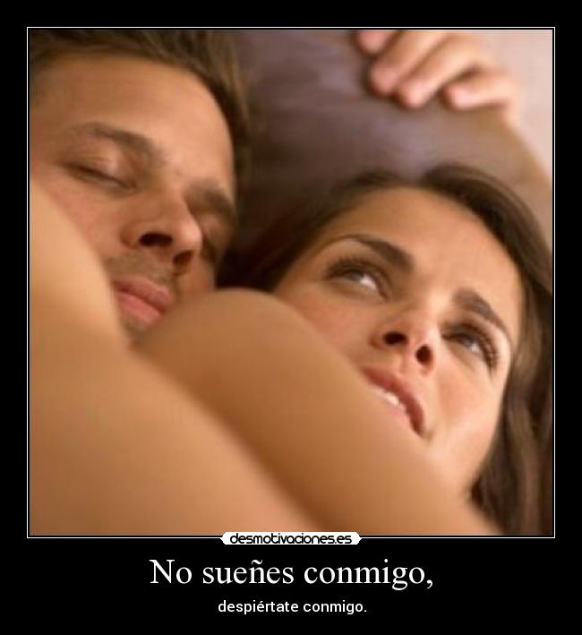 No sueñes conmigo, - despiértate conmigo.