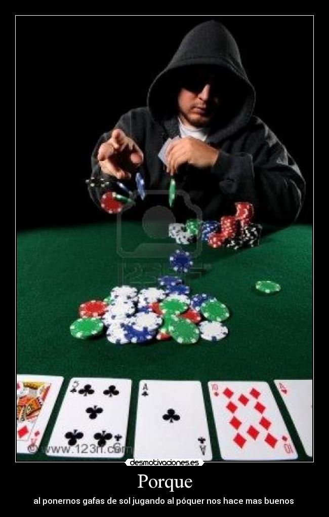 Porque - al ponernos gafas de sol jugando al póquer nos hace mas buenos 