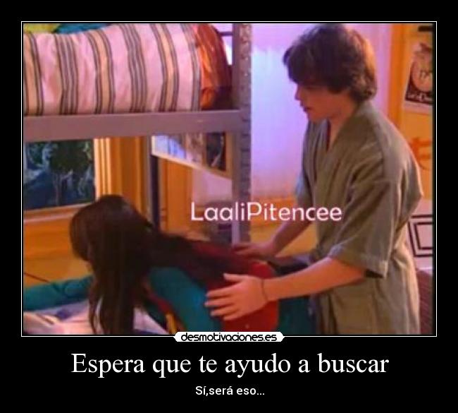 Espera que te ayudo a buscar -