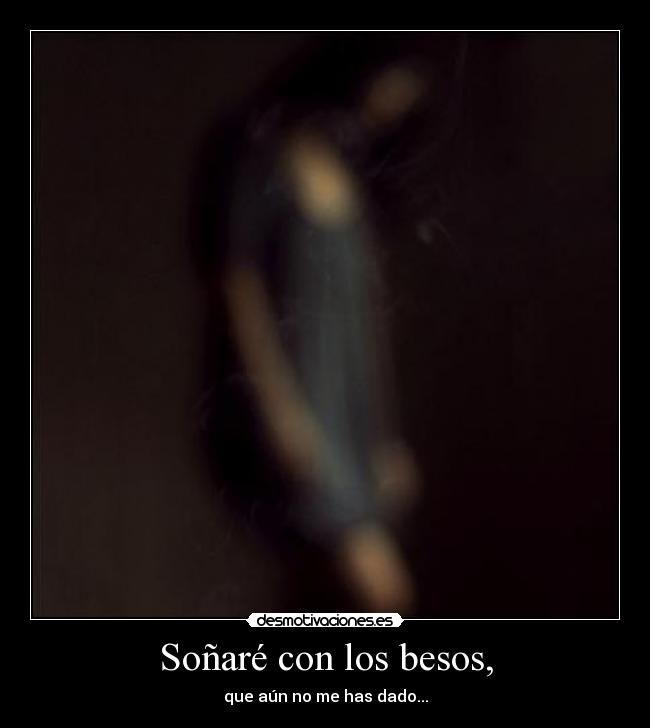 Soñaré con los besos, - que aún no me has dado...