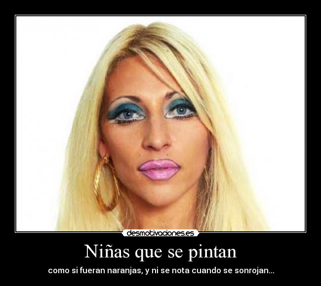 Niñas que se pintan - como si fueran naranjas, y ni se nota cuando se sonrojan...