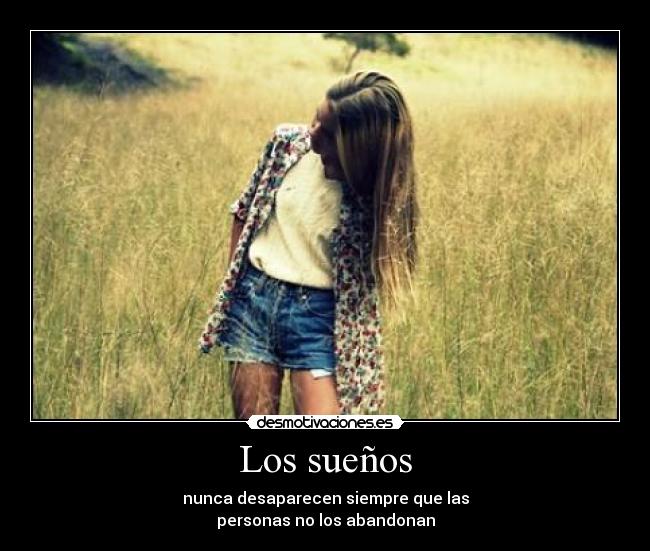 Los sueños - nunca desaparecen siempre que las
personas no los abandonan