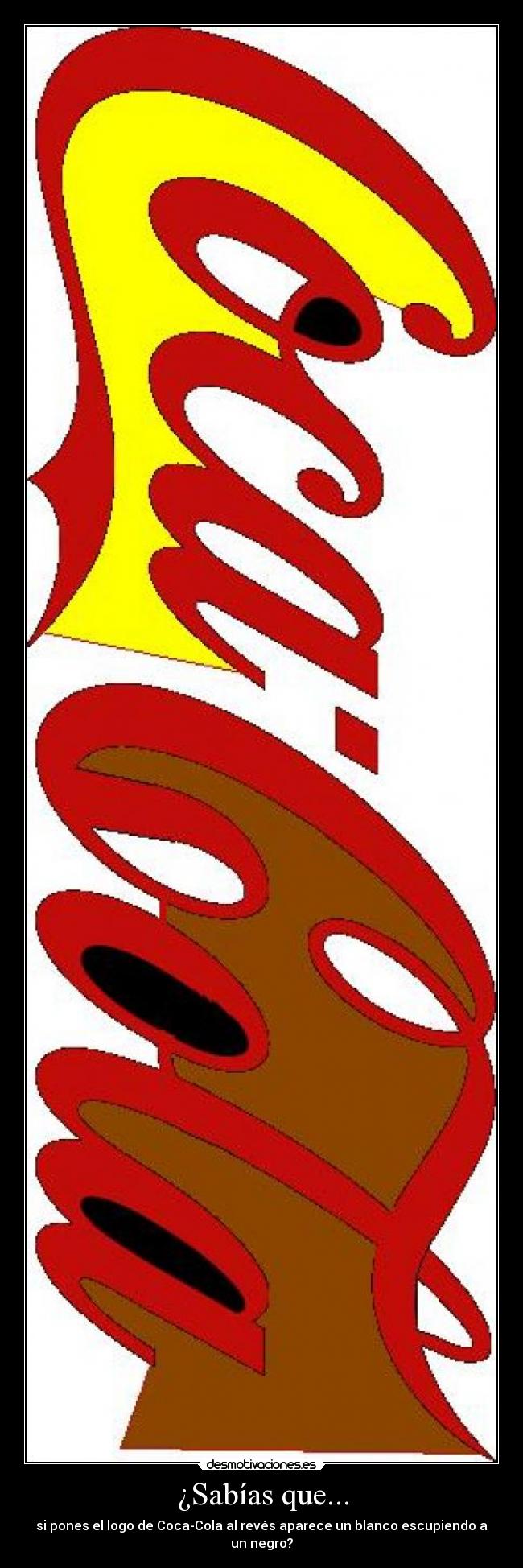 ¿Sabías que... - si pones el logo de Coca-Cola al revés aparece un blanco escupiendo a un negro?