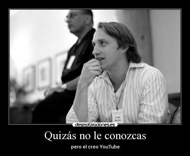 Quizás no le conozcas - pero el creo YouTube