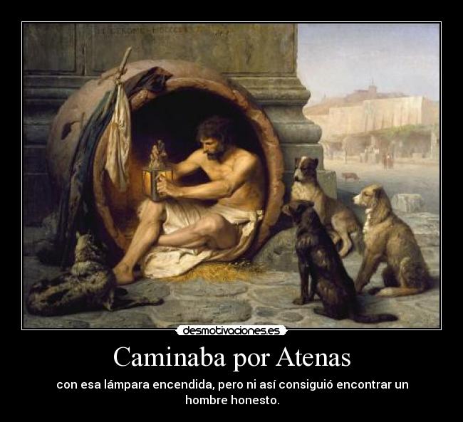 Caminaba por Atenas - con esa lámpara encendida, pero ni así consiguió encontrar un hombre honesto.