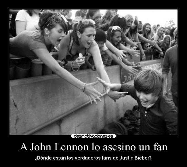 A John Lennon lo asesino un fan - ¿Dónde estan los verdaderos fans de Justin Bieber? 