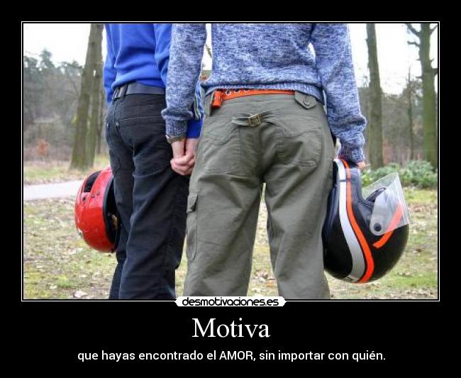 Motiva - que hayas encontrado el AMOR, sin importar con quién.