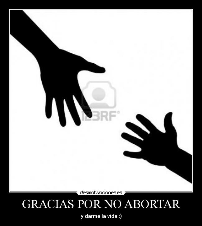 GRACIAS POR NO ABORTAR - y darme la vida :)