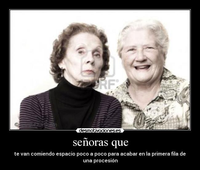 señoras que - te van comiendo espacio poco a poco para acabar en la primera fila de una procesión