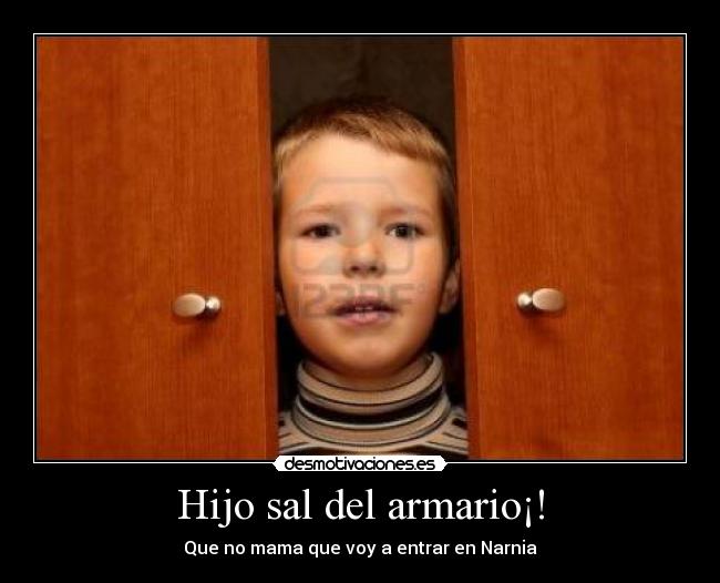 Hijo sal del armario¡! - Que no mama que voy a entrar en Narnia