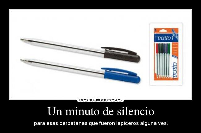 Un minuto de silencio - para esas cerbatanas que fueron lapiceros alguna ves.