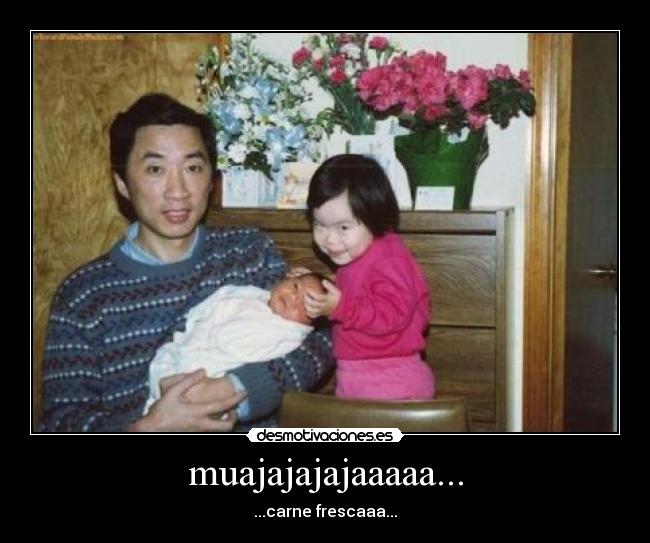 muajajajajaaaaa... - ...carne frescaaa...