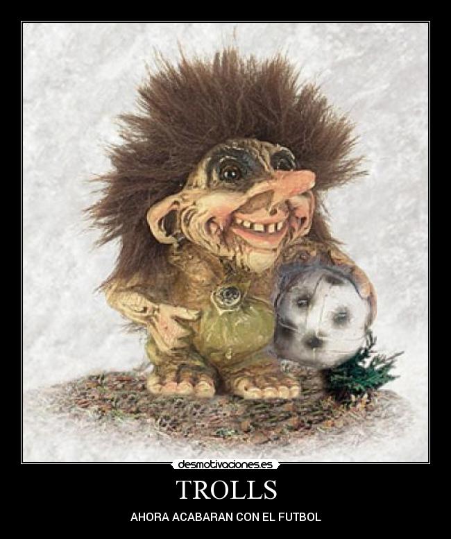 TROLLS - AHORA ACABARAN CON EL FUTBOL