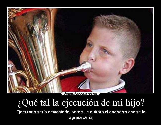 ¿Qué tal la ejecución de mi hijo? - 