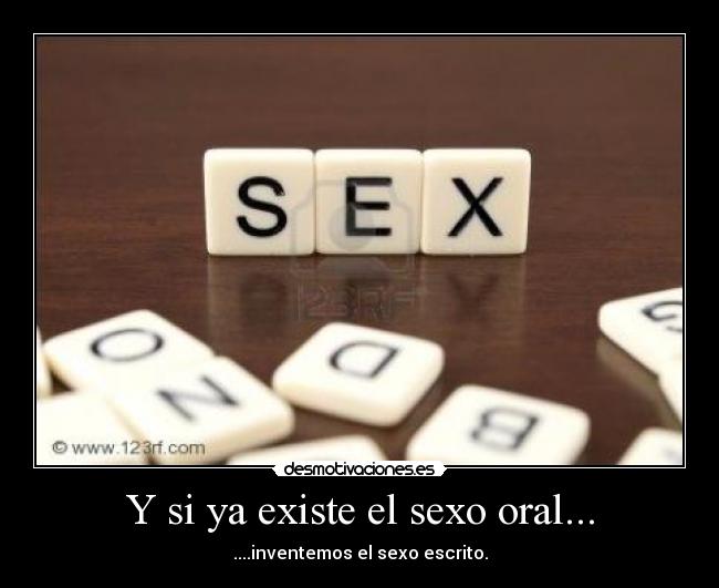 Y si ya existe el sexo oral... - ....inventemos el sexo escrito.