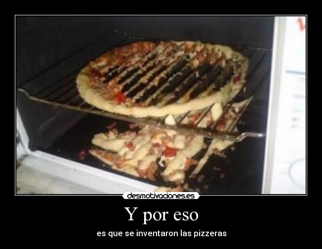 Y por eso - es que se inventaron las pizzeras