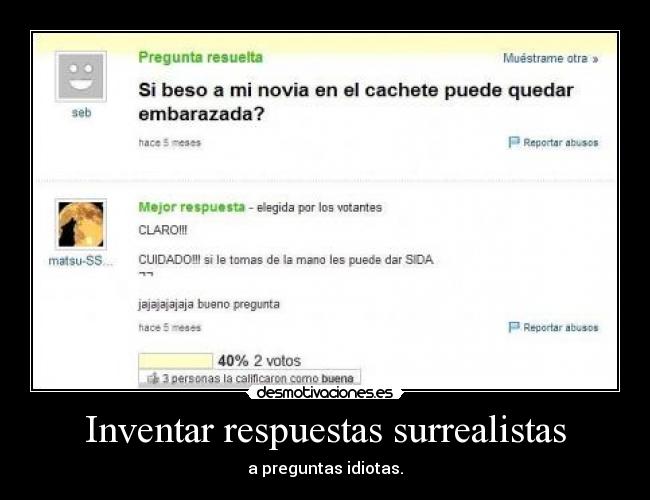 Inventar respuestas surrealistas - a preguntas idiotas.