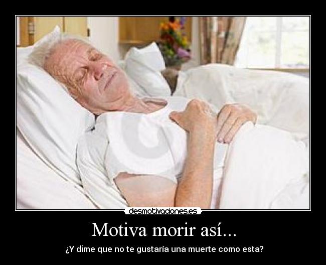 Motiva morir así... -