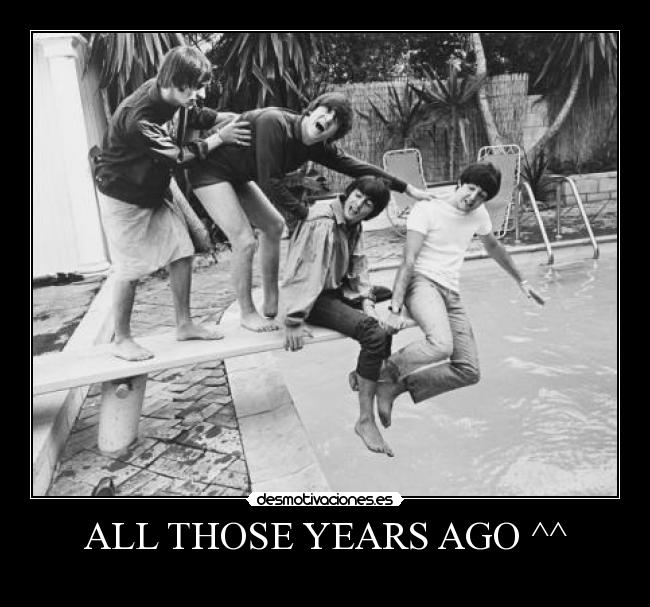 ALL THOSE YEARS AGO ^^ -