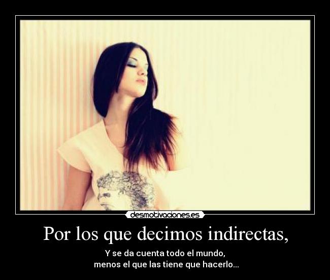 Por los que decimos indirectas, -