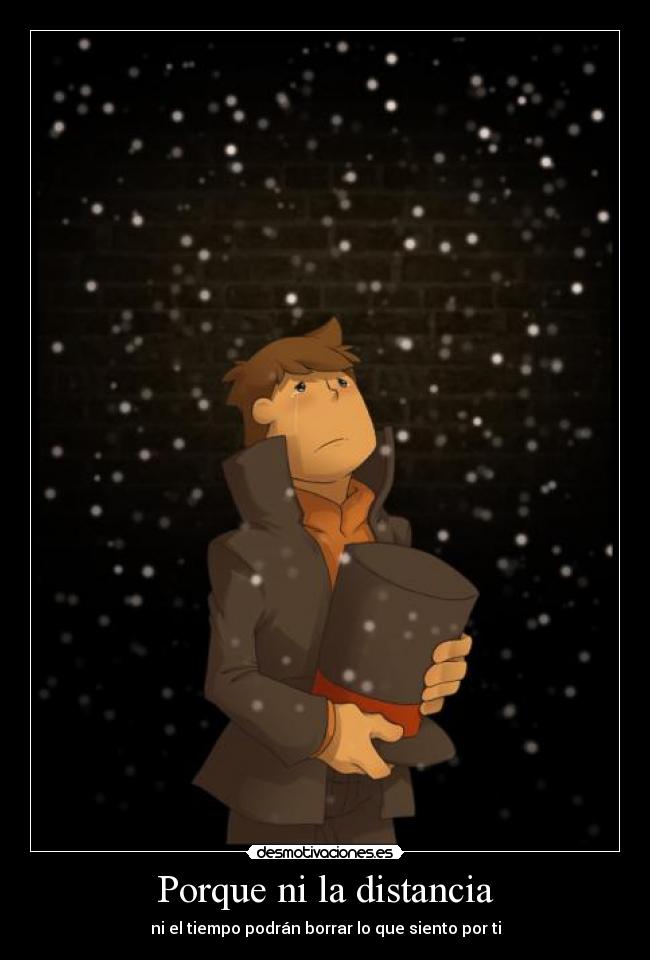 Porque ni la distancia - ni el tiempo podrán borrar lo que siento por ti