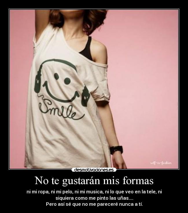 No te gustarán mis formas -