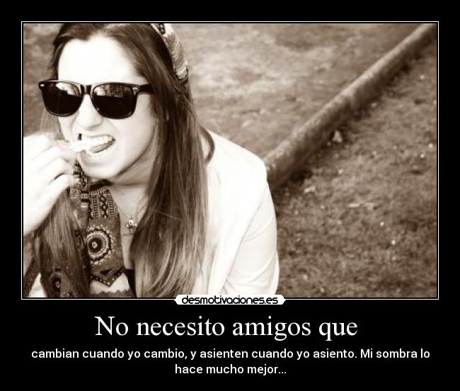 No necesito amigos que -