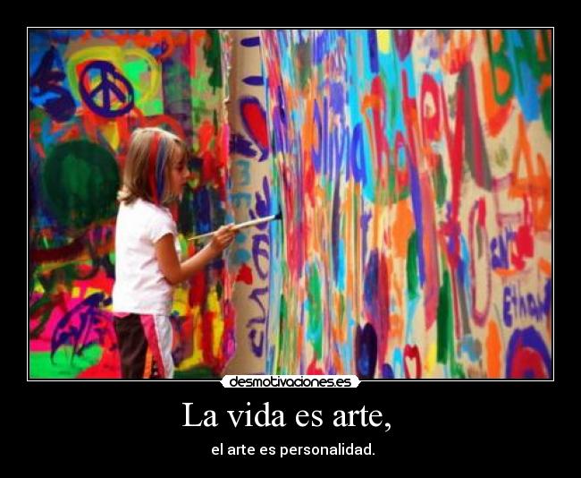 La vida es arte, -