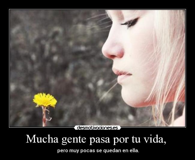 Mucha gente pasa por tu vida,  - 