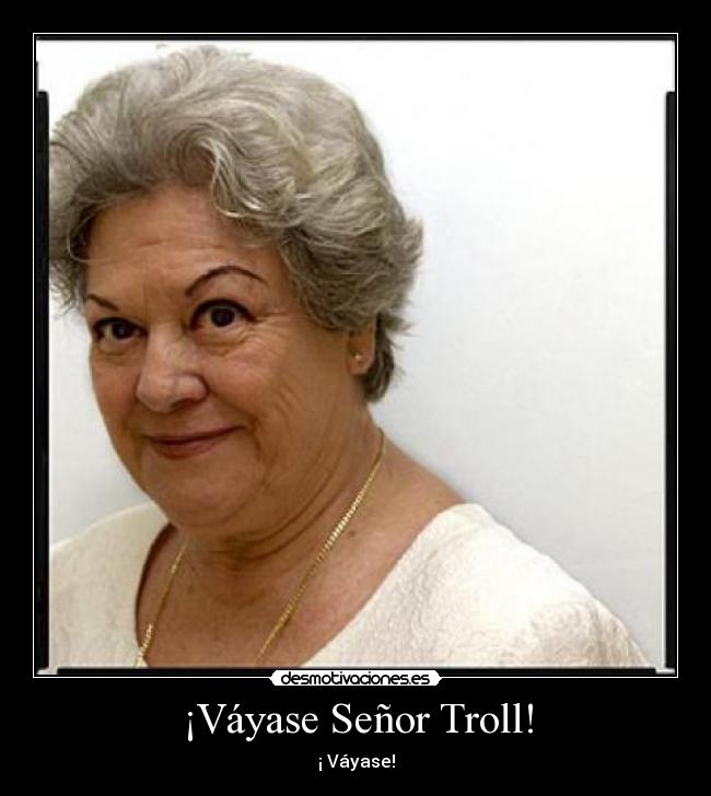 ¡Váyase Señor Troll! - 