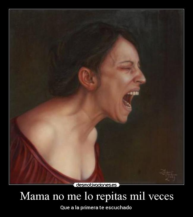 Mama no me lo repitas mil veces -
