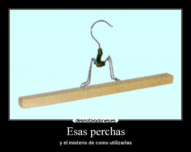 Esas perchas - y el misterio de como utilizarlas