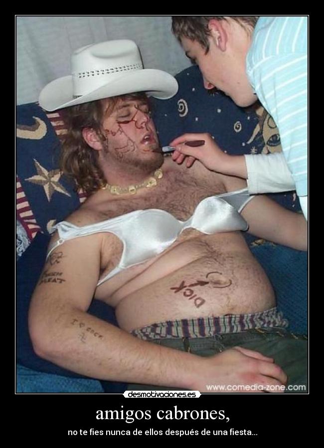 amigos cabrones, - no te fies nunca de ellos después de una fiesta...