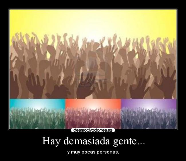 Hay demasiada gente... -
