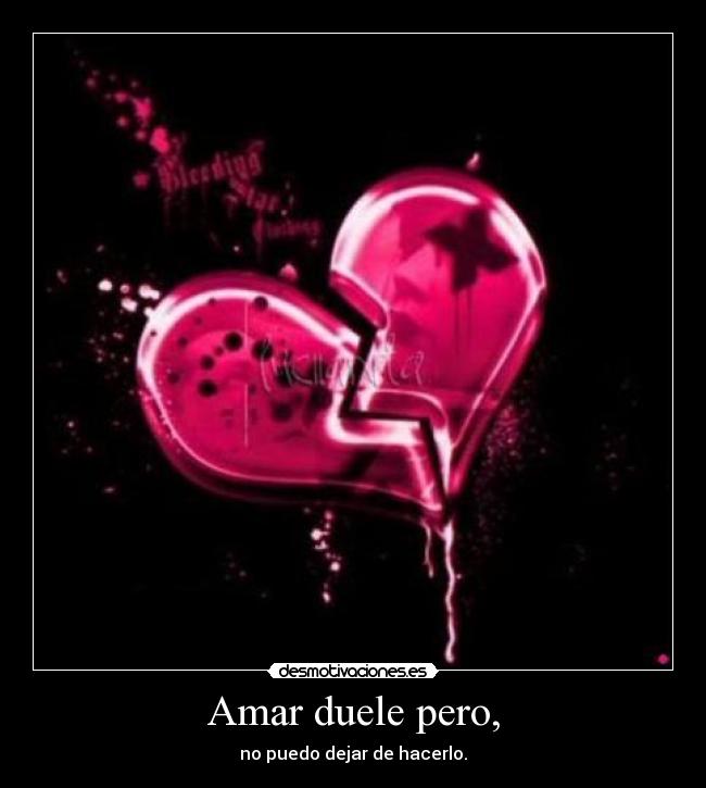 Amar duele pero, -