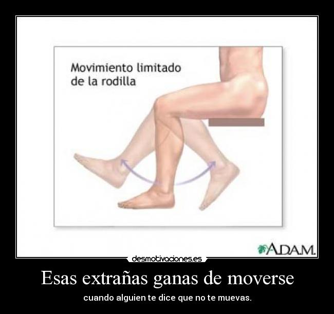 Esas extrañas ganas de moverse - cuando alguien te dice que no te muevas.