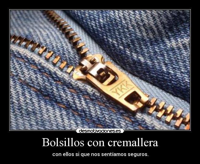 Bolsillos con cremallera - con ellos si que nos sentíamos seguros.
