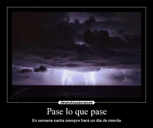 Pase lo que pase - En semana santa siempre hará un día de mierda
